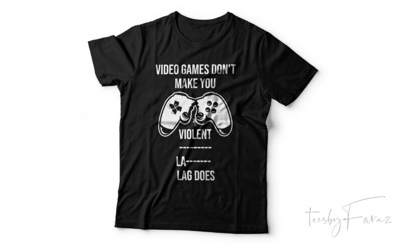 Video game don’t make me violent Lag Does | Gamer Lover t shirt Design