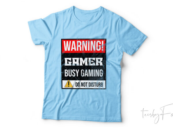Warning | gamer busy gaming | do not disturb t shirt design for sale