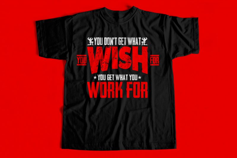 you dont get what you wish for you get what you work for T-Shirt design for sale – Gym T-Shirt design