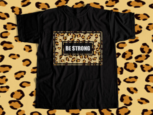 Be strong – cheetah print for girls – t shirt design for sale