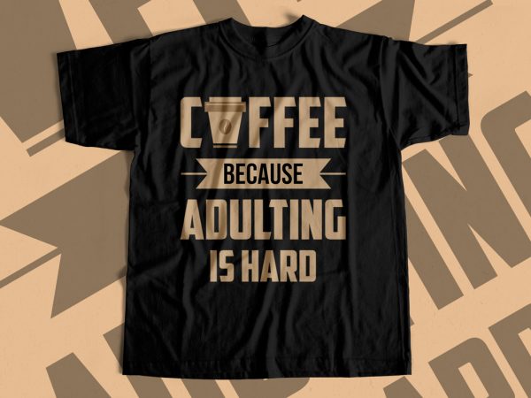 Coffee because adulting is hard – t-shirt design for sale – design for coffee lovers