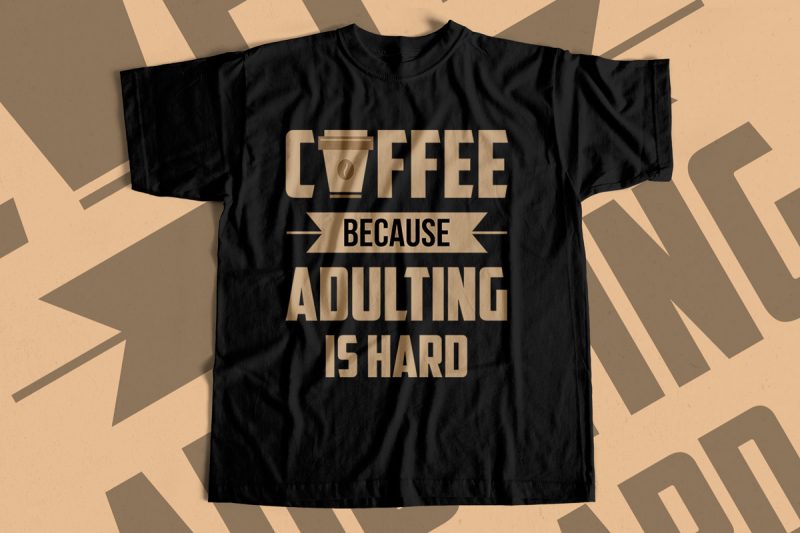Coffee Because Adulting is Hard – T-Shirt Design for sale – Design for Coffee Lovers
