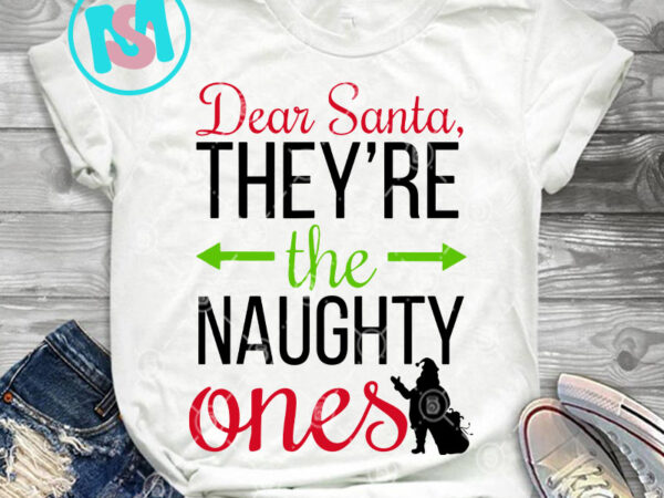 Dear santa theyre the naughty ones svg, christmas svg, santa claus svg, digital dowload t shirt vector illustration