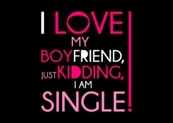 I love my boyfriend is just kidding vector design template for sale