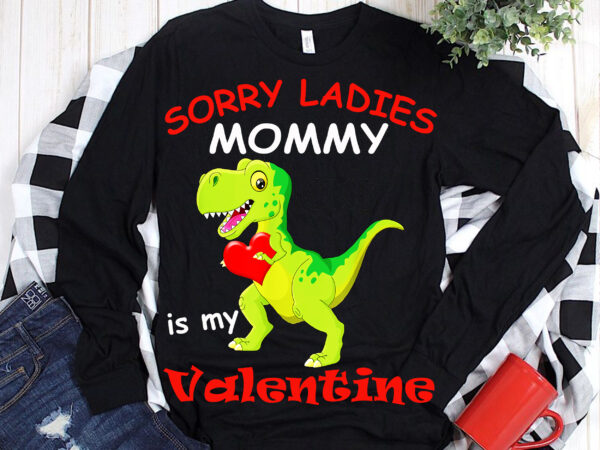 Sorry ladies mommy t shirt design, t rex is my valentine, t rex dinosaurs is my valentine png