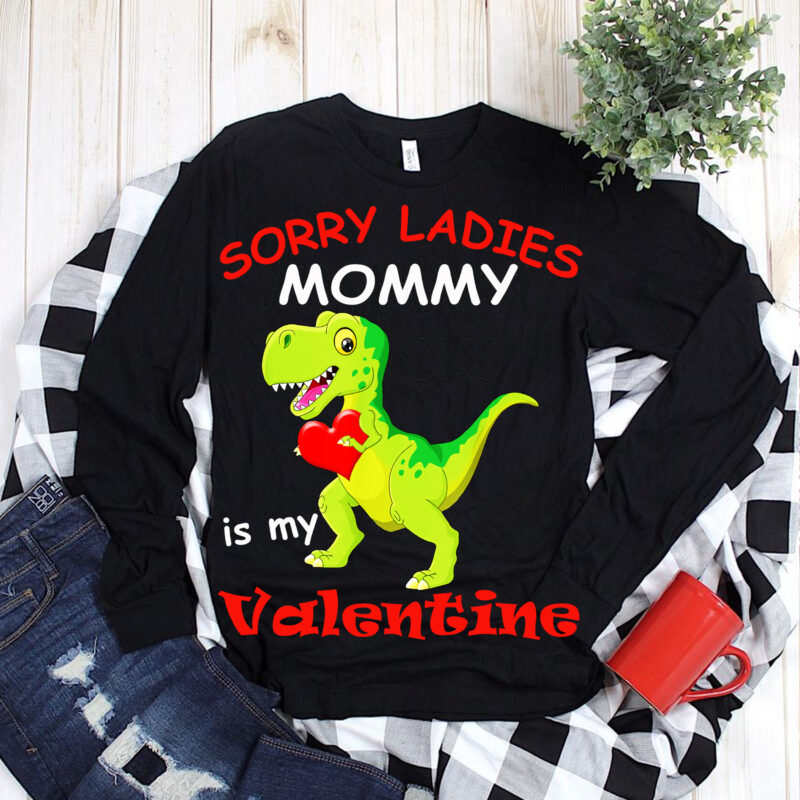 Sorry ladies mommy t shirt design, t rex is my valentine, T rex dinosaurs is my valentine Png