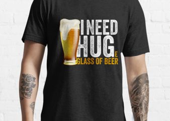I Need Huge Glass of Beer – Tshirt design