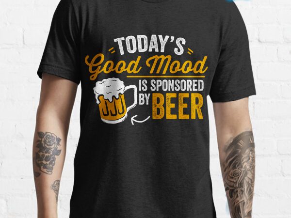 Today’s good mood is sponsored by beer funny tshirt design