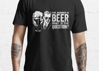 The Answer is BEER what is the question funny tshirt design