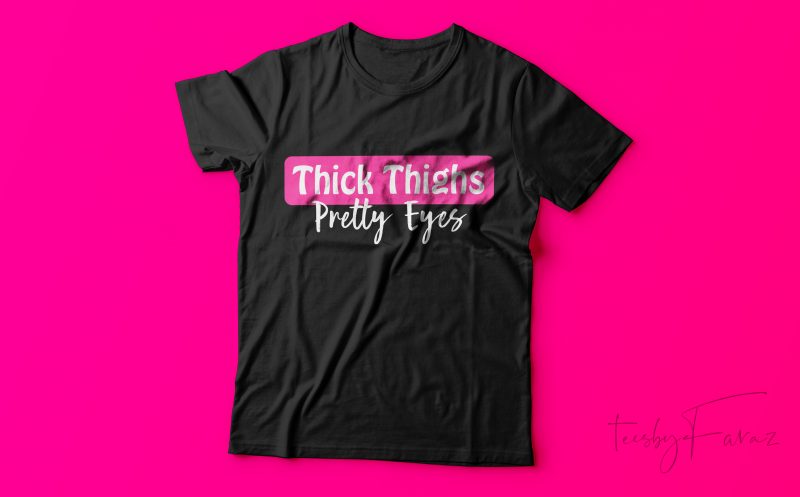 Thick Thighs Pretty Eyes | Cool T shirt design for sale