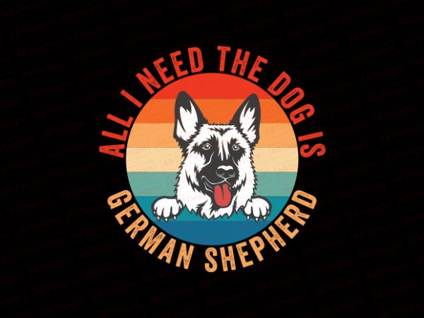 All i need the dog is german shepherd t-shirt design