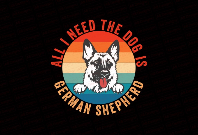 All I need the dog is German Shepherd T-Shirt Design