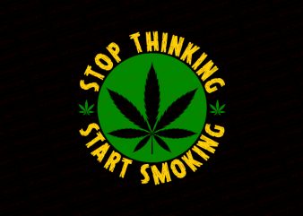 Stop thinking start smoking T-Shirt Design