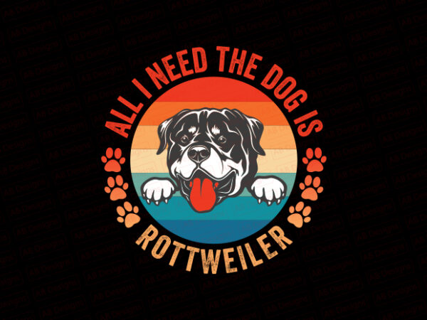 All i need the dog is rottweiler t-shirt design