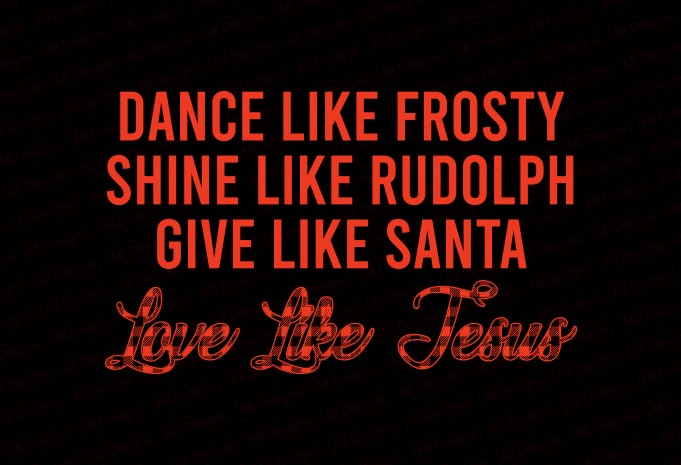 Dance like frosty shine like rudolph give like santa love like jesus T-Shirt Design