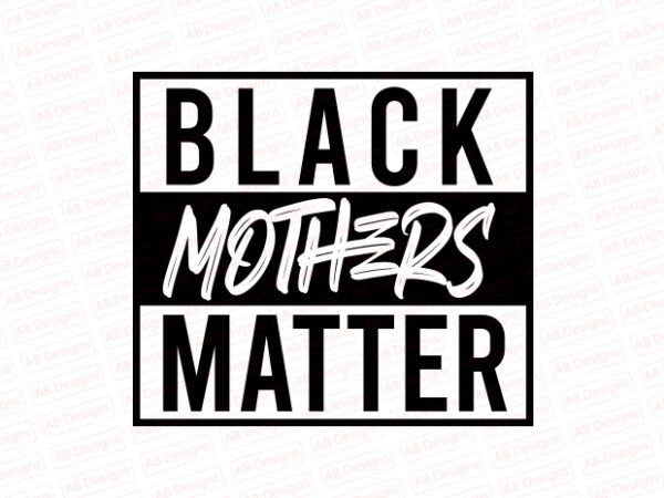 Black mothers matter t-shirt design