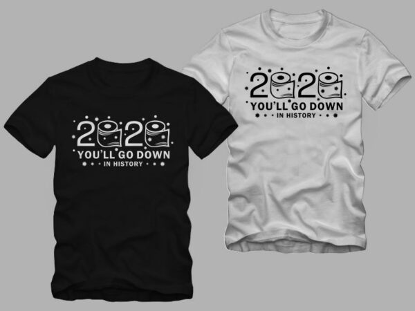 2020 you’ll go down in history, funny greeting in covid-19 pandemic self isolated period with toilet paper, 2020 t shirt, 2021 t shirt, funny 2021 t shirt design, happy new