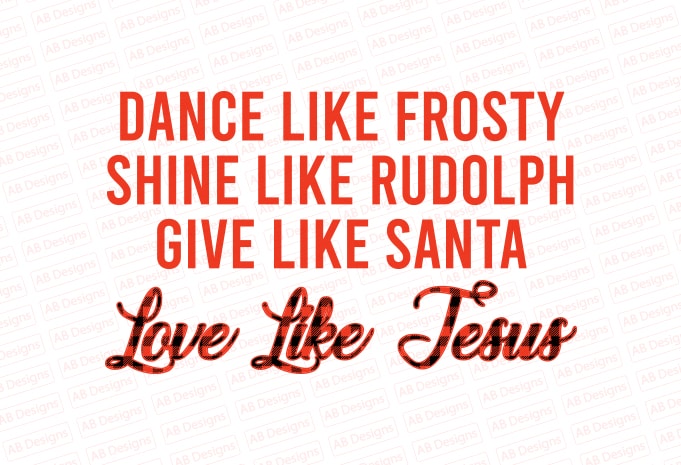 Dance like frosty shine like rudolph give like santa love like jesus T-Shirt Design