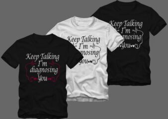 Keep talking i’m diagnosing you, nurse t shirt design sale