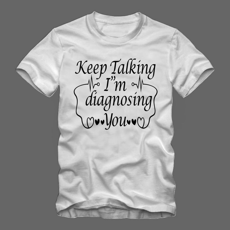 Keep talking i’m diagnosing you, nurse t shirt design sale