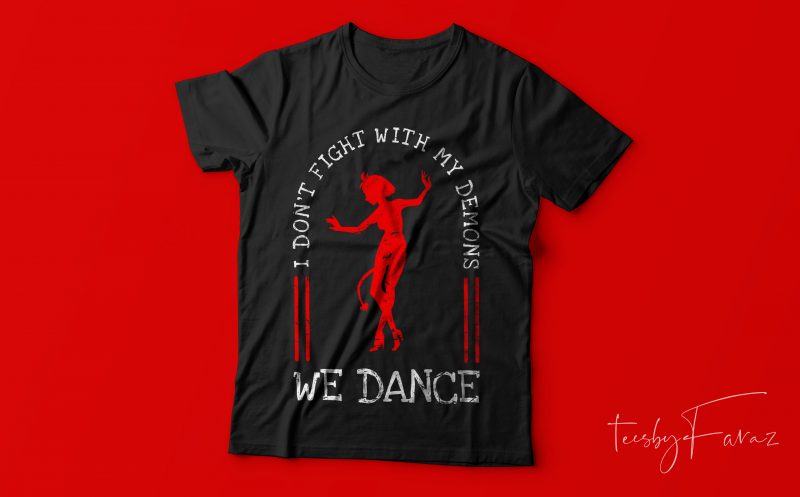 I don’t fight with my demons, we dance | Cool t shirt design for sale