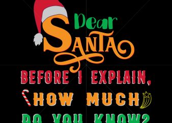 Dear Santa Before I Explain T shirt designs vector, Dear Santa Before I Explain, How Much Do You Know, 2020 Funny Christmas Santa I Can Explain, Santa I Can Explain
