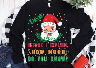 Dear Santa Before I Explain How Much Do You Know t shirt template vector, Dear Santa Before I Explain, How Much Do You Know, 2020 Funny Christmas Santa I Can Explain