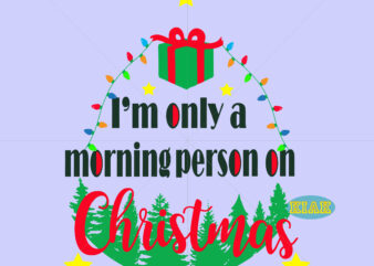 I’m only a morning person on Christmas vector, Womens Christmas Svg, I’m Only a Morning Person on Christmas Svg, Christmas Svg, Funny Christmas Svg, Christmas Holiday Tee, Fun Winter, Womens