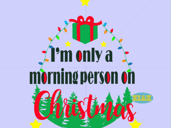 I’m only a morning person on christmas vector, womens christmas svg, i’m only a morning person on christmas svg, christmas svg, funny christmas svg, christmas holiday tee, fun winter, womens