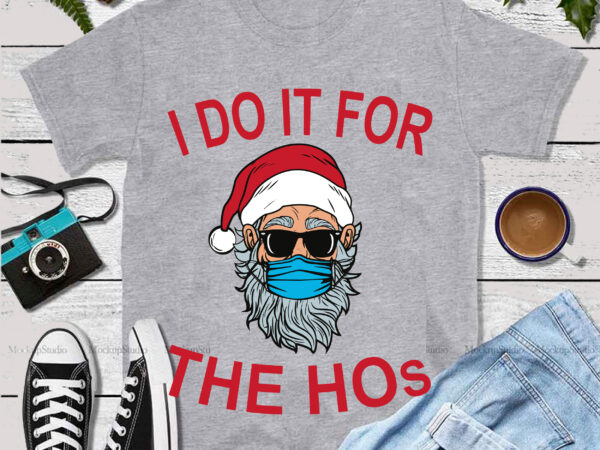 I do it for santa the hos, i do it for santa the hos vector, santa, santa face svg, santa wearing sunglasses svg, santa svg, santa vector, santa wearing sunglasses