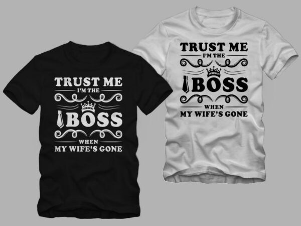 Trust me i’m the boss when my wife’s gone, boss t shirt, dad t shirt, mom and dad t shirt, mom t shirt design for sale