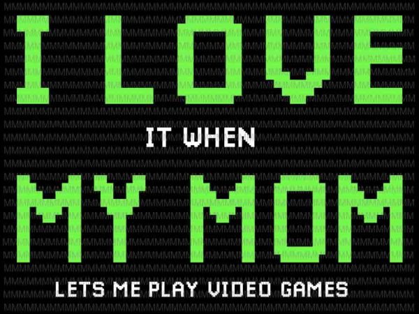 I love my mom svg, it when my mom lets me play video games svg, gamer for teen boys video games svg t shirt design for sale