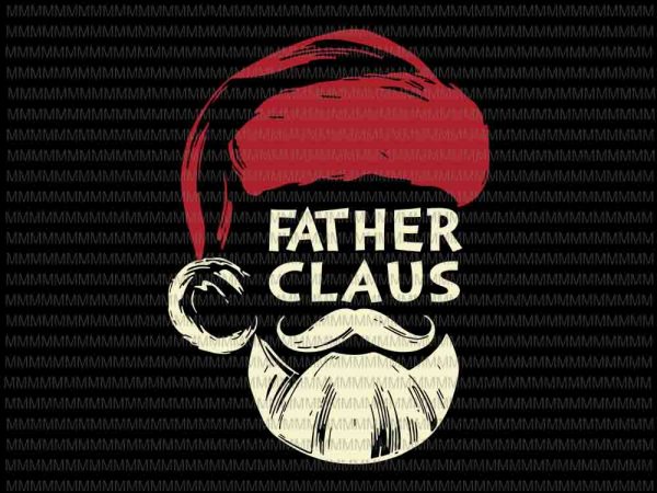 Father claus svg, father claus santa svg, fathersanta claus svg, father christmas svg, funny christmas father svg t shirt graphic design