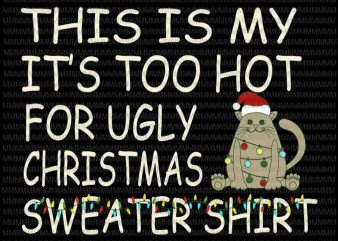 This is my it’s too hot for ugly christmas svg, Merry catmas svg, Catmas tree svg, Cat christmas svg, cat svg t shirt designs for sale
