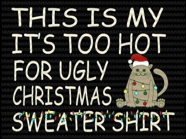 This is my it’s too hot for ugly christmas svg, merry catmas svg, catmas tree svg, cat christmas svg, cat svg t shirt designs for sale