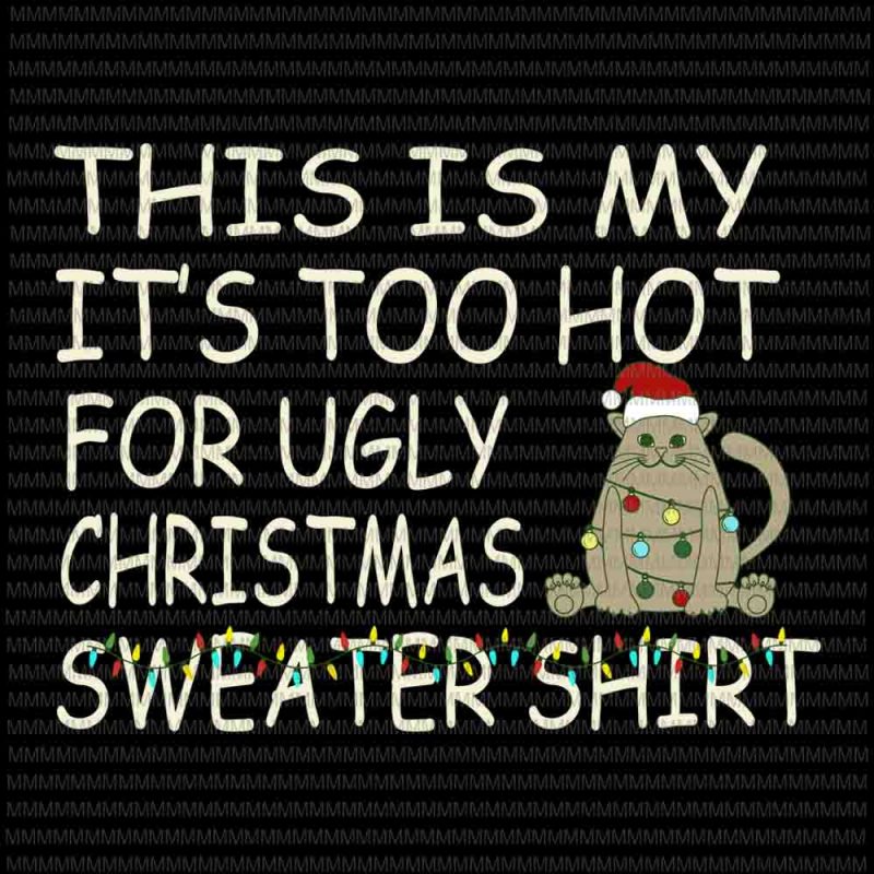 This is my it’s too hot for ugly christmas svg, Merry catmas svg, Catmas tree svg, Cat christmas svg, cat svg