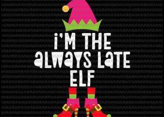 I’m the always late Elf svg, funny Elf svg, Girl Elf svg, Elf Christmas svg, Quote Elf svg t shirt design for sale