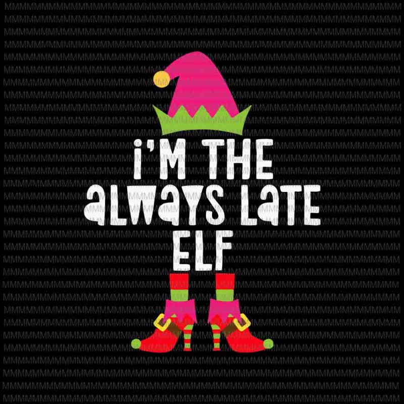 I’m the always late Elf svg, funny Elf svg, Girl Elf svg, Elf Christmas svg, Quote Elf svg