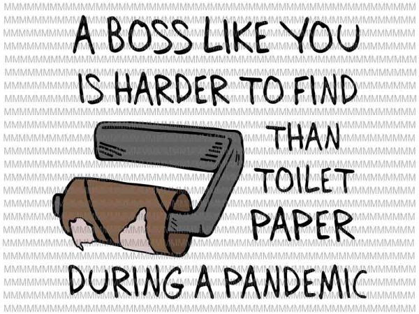 A boss like you is harder to find than toilet paper during a pandemic svg, funy boss quote svg, funny quote svg t shirt vector