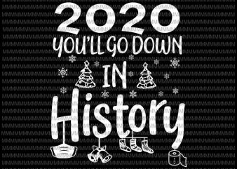 2020 You’ll Go Down In History svg, Funny Christmas quote svg, You’ll Go Down In History svg