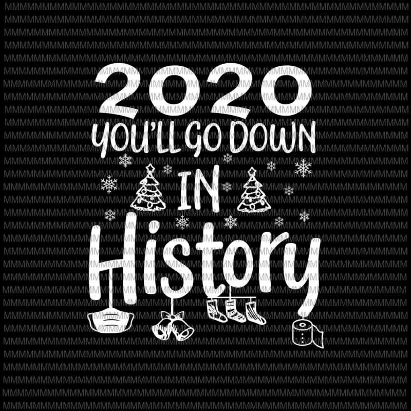 2020 You’ll Go Down In History svg, Funny Christmas quote svg, You’ll Go Down In History svg