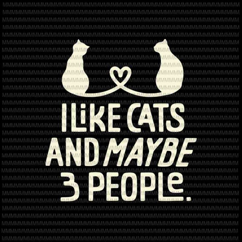 Download I Like Cats And Maybe 3 People Svg Funny Cat Svg Love Cat Svg Cat Quote Svg Buy T Shirt Designs