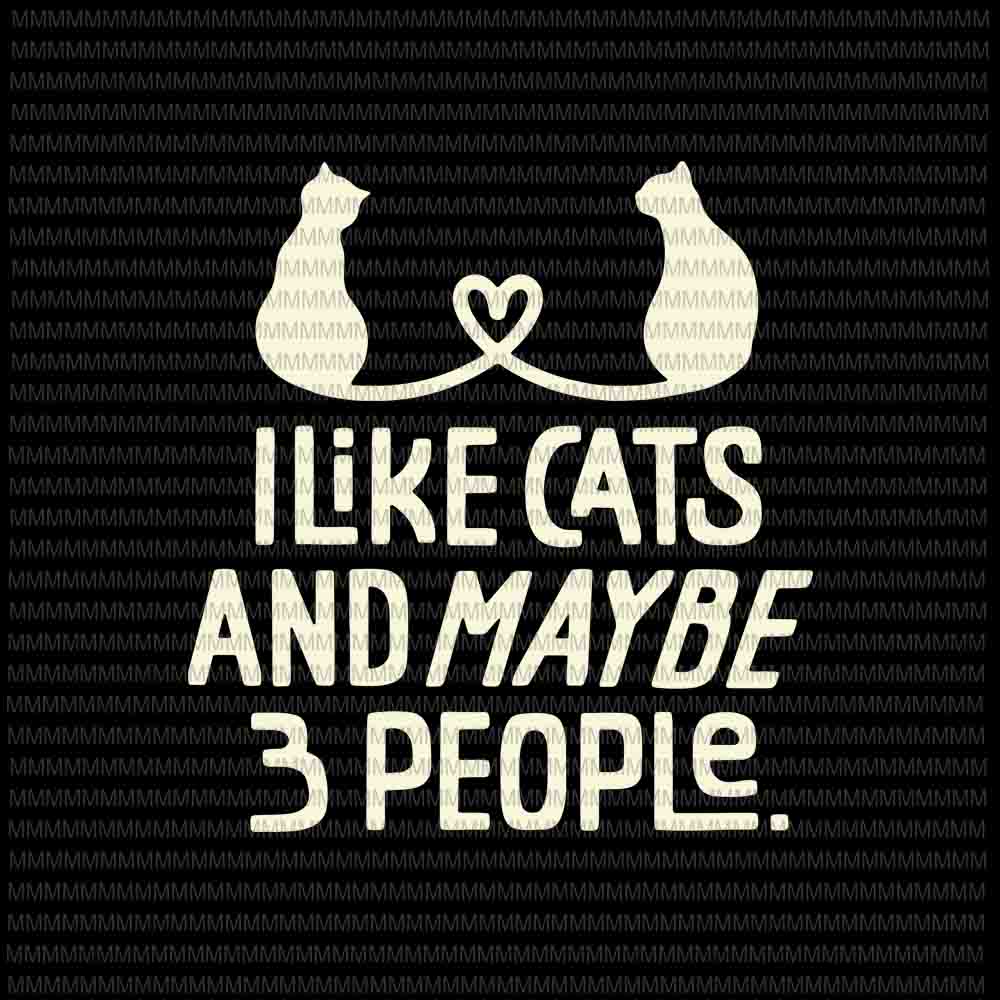 I Like Cats And Maybe 3 People Svg Funny Cat Svg Love Cat Svg Cat Quote Svg Buy T Shirt Designs