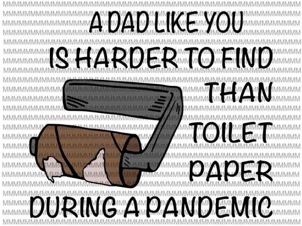 A dad like you is harder to find than toilet paper during a pandemic svg, funy dad quote svg, funny quote svg t shirt vector