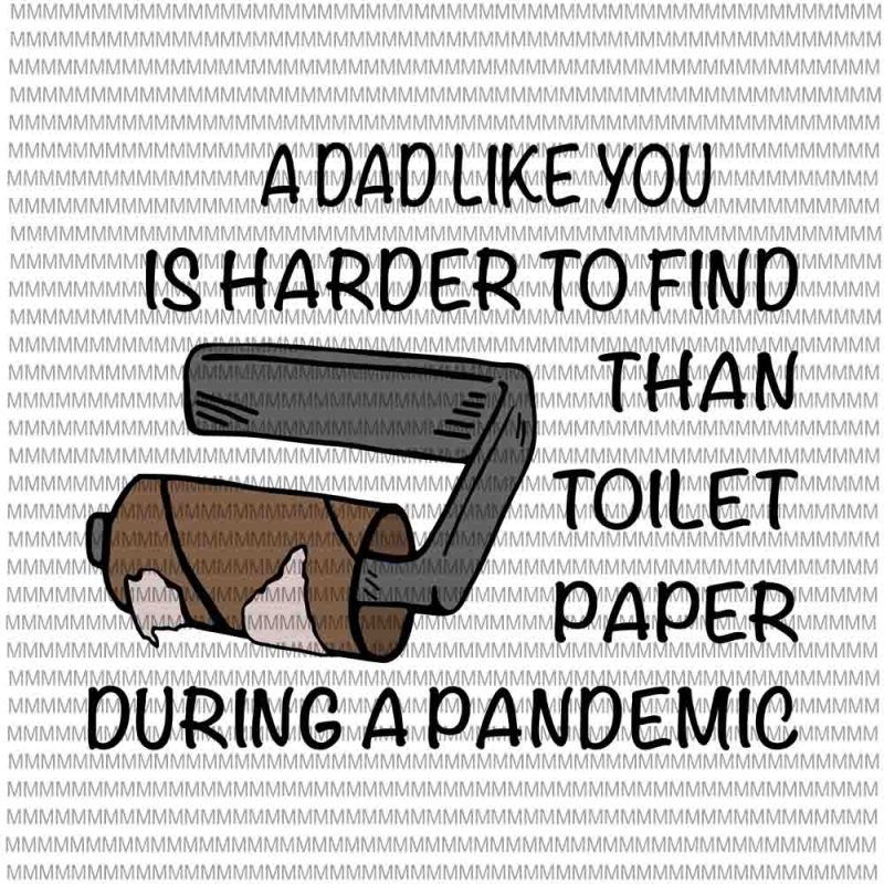 A Dad Like You Is Harder To Find Than Toilet Paper During A Pandemic svg, Funy Dad quote svg, Funny Quote svg