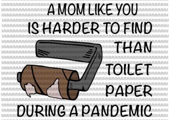 A Mom Like You Is Harder To Find Than Toilet Paper During A Pandemic svg, Funy Mom quote svg, Funny Quote svg