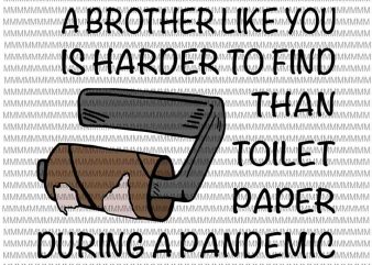 A Brother Like You Is Harder To Find Than Toilet Paper During A Pandemic svg, Funy Brother quote svg, Funny Quote svg t shirt vector