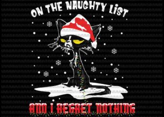 On the naughty list and i regret nothing svg, black cat christmas, merry catmas, cat christmas svg