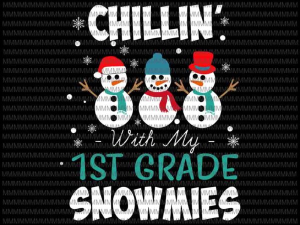 Chillin’ with my 1st grade snowmies svg, 1st grade snowmies svg, 1st grade christmas svg, snowman cute svg t shirt vector file