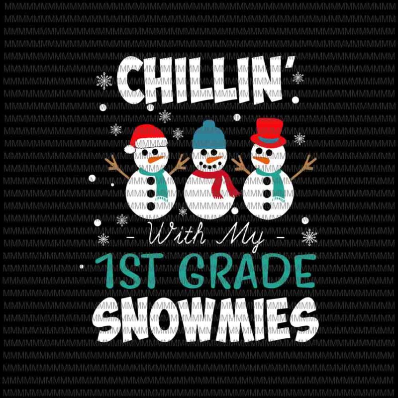 Chillin’ with my 1st grade snowmies svg, 1st grade snowmies svg, 1st grade christmas svg, snowman cute svg
